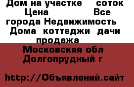 Дом на участке 30 соток › Цена ­ 550 000 - Все города Недвижимость » Дома, коттеджи, дачи продажа   . Московская обл.,Долгопрудный г.